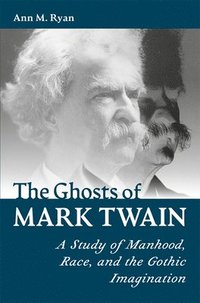 bokomslag The Ghosts of Mark Twain: A Study of Manhood, Race, and Gothic Imagination