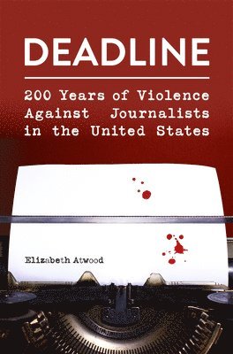 bokomslag Deadline: 200 Years of Violence Against Journalists in the United States