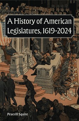 Peverill Squire - History of American Legislatures, 1619-2024, Inbunden