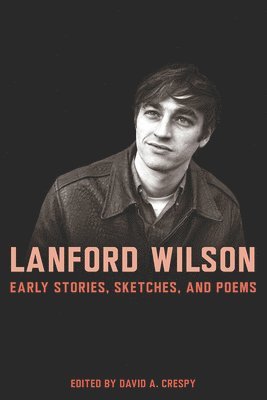 Lanford Wilson: Early Stories, Sketches, and Poems