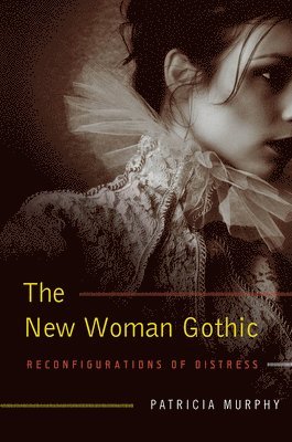 Patricia Murphy - The New Woman Gothic: Reconfigurations of Distress, Häftad