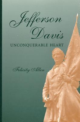 Felicity Allen - Jefferson Davis, Unconquerable Heart, Inbunden