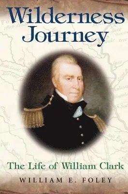 William E. Foley - Wilderness Journey: The Life of William Clark, Inbunden. Tillgänglighet: Tillfälligt slut