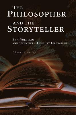 Charles R. Embry - The Philosopher and the Storyteller: Eric Voegelin and Twentieth-Century Literature, Inbunden