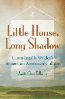 bokomslag Little House, Long Shadow: Laura Ingalls Wilder's Impact on American Culture