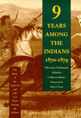 Herman Lehmann, J. Marvin Hunter, J. Marvin Hunter, J Marvin Hunter - Nine Years Among the Indians, 1870-1879, Inbunden