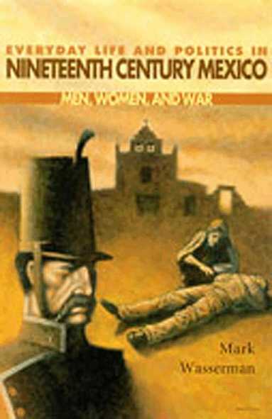 Mark Wasserman - Everyday Life and Politics in Nineteenth Century Mexico, Häftad