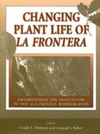 Grady L. Webster, Conrad J. Bahre, Grady L. Webster, Conrad J. Bahre - Changing Plant Life of La Frontera, Inbunden