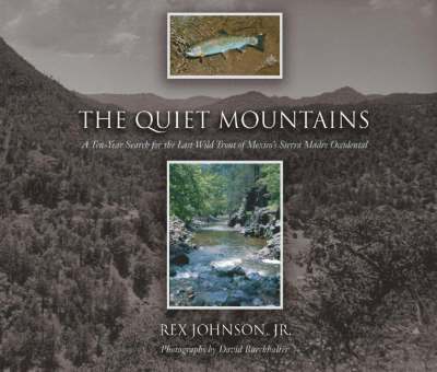 Rex Johnson - The Quiet Mountains: A Ten-Year Search for the Last Wild Trout of Mexico's Sierra Madre Occidental, Inbunden