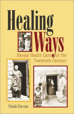Wade Davies - Healing Ways: Navajo Health Care in the Twentieth Century, Inbunden