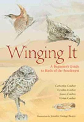 Catherine Coulter, Cynthia Coulter, James Coulter, Vivian Coulter - Winging It: A Beginner's Guide to Birds of the Southwest, Inbunden