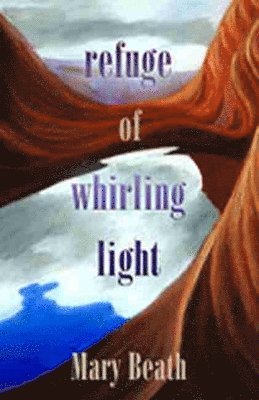 Mary Beath - Refuge of Whirling Light, Inbunden