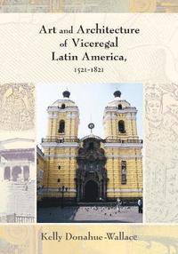 bokomslag Art and Architecture of Viceregal Latin America, 1521-1821