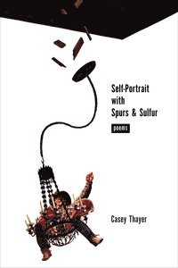 Casey Thayer - Self-Portrait with Spurs and Sulfur, Häftad