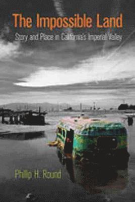 The Impossible Land: Story and Place in California's Imperial Valley
