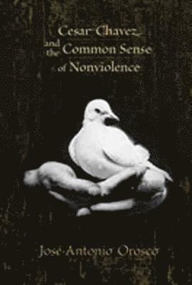 José-Antonio Orosco - Cesar Chavez and the Common Sense of Nonviolence, Inbunden