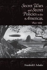 bokomslag Secret Wars and Secret Policies in the Americas, 1842-1929
