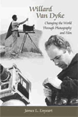James L. Enyeart - Willard Van Dyke: Changing the World Through Photography and Film, Inbunden