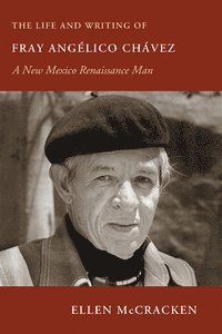 Ellen McCracken - Life and Writing of Fray Angélico Chávez, Häftad