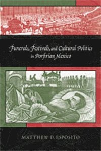 bokomslag Funerals, Festivals and Cultural Politics in Porfirian Mexico
