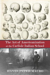 bokomslag The Art of Americanization at the Carlisle Indian School