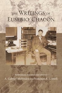 A. Gabriel Meléndez, Francisco A. Lomelí - Writings of Eusebio Chacón, Inbunden