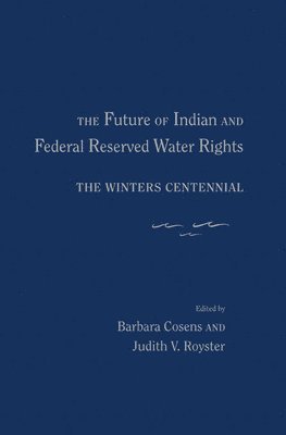 Barbara Cosens, Judith V. Royster - Future of Indian and Federal Reserved Water Rights, Inbunden