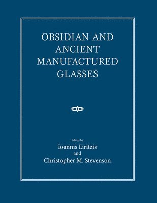 Ioannis Liritzis, Christopher M. Stevenson - Obsidian and Ancient Manufactured Glasses, Inbunden