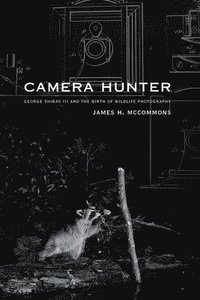 bokomslag Camera Hunter: George Shiras III and the Birth of Wildlife Photography