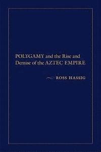 bokomslag Polygamy and the Rise and Demise of the Aztec Empire