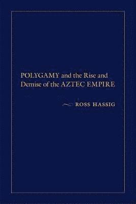 Polygamy and the Rise and Demise of the Aztec Empire 1