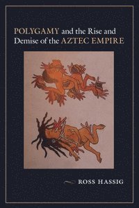 bokomslag Polygamy and the Rise and Demise of the Aztec Empire