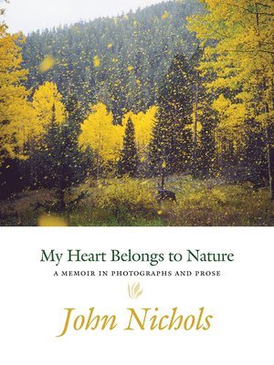 John Nichols - My Heart Belongs to Nature, Inbunden