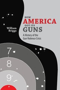 bokomslag How America Got Its Guns