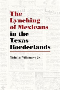bokomslag The Lynching of Mexicans in the Texas Borderlands