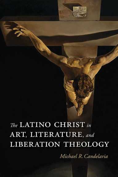 Michael R. Candelaria - Latino Christ in Art, Literature, and Liberation Theology, Inbunden