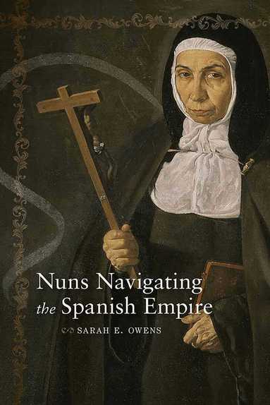 Sarah E. Owens - Nuns Navigating the Spanish Empire, Häftad