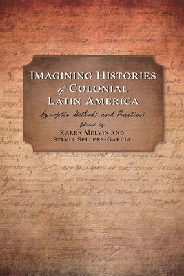 Karen Melvin, Sylvia Sellers-Garcia, Sylvia Sellers-García - Imagining Histories of Colonial Latin America, Inbunden