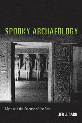 Jeb J. Card - Spooky Archaeology: Myth and the Science of the Past, Inbunden