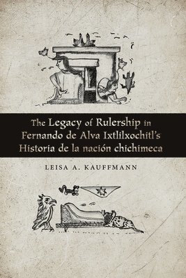 The Legacy of Rulership in Fernando de Alva Ixtlilxochitl's Historia de la nacin chichimeca 1