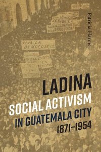 bokomslag Ladina Social Activism in Guatemala City, 1871-1954