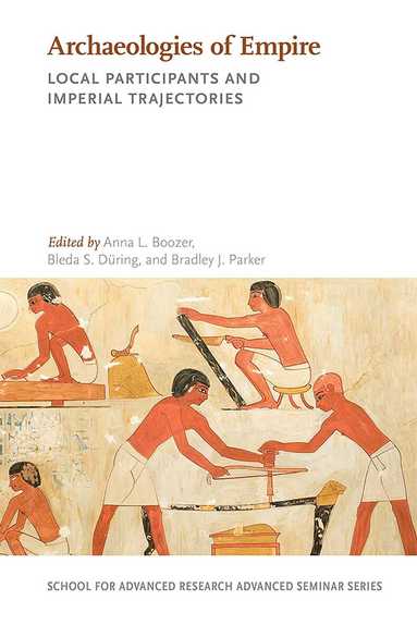 Anna L. Boozer, Bleda S. Düring, Bradley J. Parker - Archaeologies of Empire, Häftad