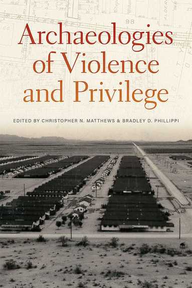 Christopher N. Matthews, Christopher N. Matthews, Bradley D. Phillippi - Archaeologies of Violence and Privilege, Inbunden