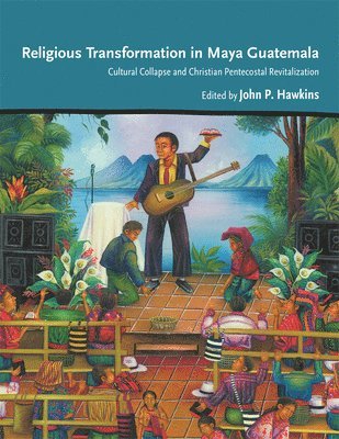 John P. Hawkins, John P Hawkins - Religious Transformation in Maya Guatemala, Inbunden