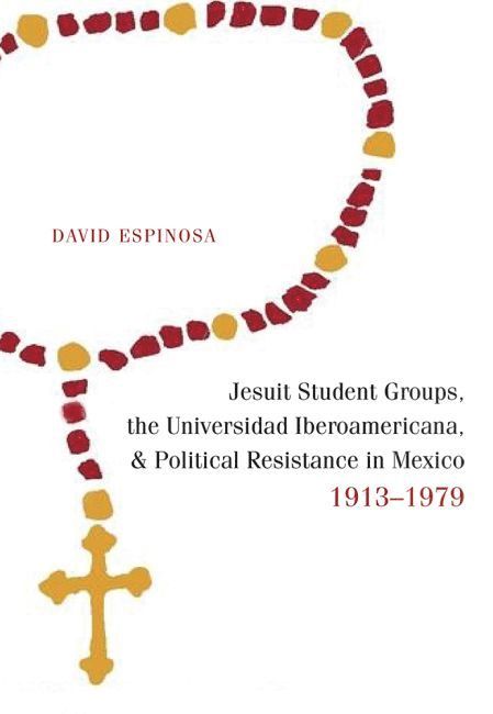 Jesuit Student Groups, the Universidad Iberoamericana, and Political Resistance in Mexico, 1913-1979 1