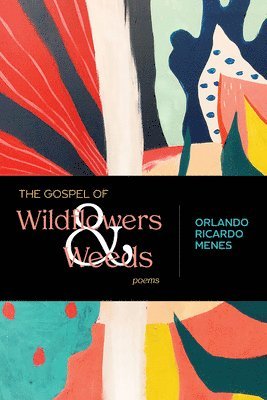 Orlando Ricardo Menes - Gospel of Wildflowers and Weeds, Häftad