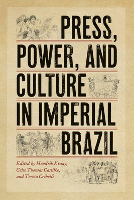 Hendrik Kraay, Teresa Cribelli, Celso Thomas Castilho - Press, Power, and Culture in Imperial Brazil, Häftad