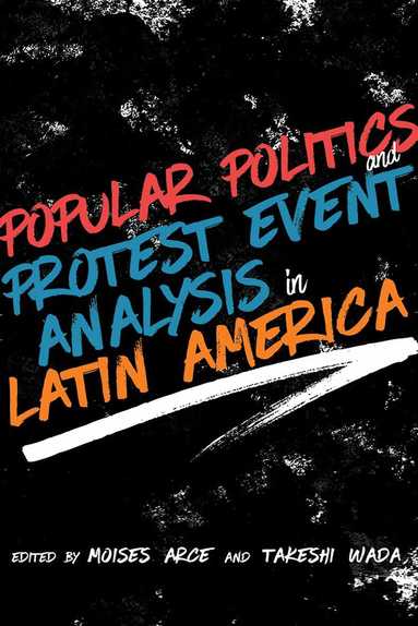 Moisés Arce, Moisés Arce, Takeshi Wada - Popular Politics and Protest Event Analysis in Latin America, Inbunden