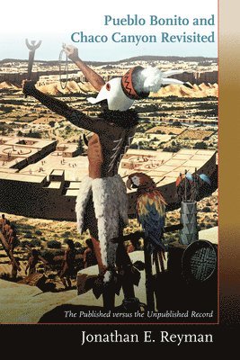 Jonathan E. Reyman - Pueblo Bonito and Chaco Canyon Revisited, Inbunden