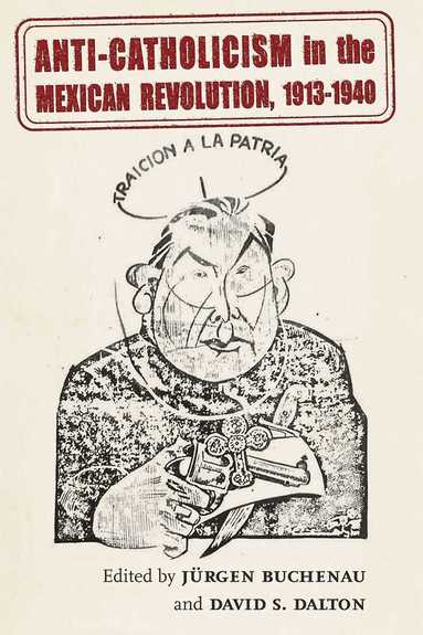 Jürgen Buchenau, Jürgen Buchenau, David S. Dalton - Anti-Catholicism in the Mexican Revolution, 1913-1940, Inbunden
